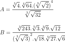 \\A=\frac{\sqrt[5]{4}.\sqrt[4]{64}.{{(\sqrt[3]{\sqrt{2}})}^{4}}}{\sqrt[3]{\sqrt{32}}} \\ \\\\B=\frac{\sqrt[3]{243}.\sqrt[5]{3}.\sqrt[3]{9}.\sqrt{12}}{{{(\sqrt[3]{\sqrt{3}})}^{2}}.\sqrt{18}.\sqrt[5]{27}.\sqrt{6}}