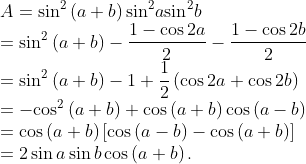 \\A={{\sin }^{2}}\left( a+b \right){{\sin }^{2}}a{{\sin }^{2}}b\\={{\sin }^{2}}\left( a+b \right)-\frac{1-\cos 2a}{2}-\frac{1-\cos 2b}{2} \\={{\sin }^{2}}\left( a+b \right)-1+\frac{1}{2}\left( \cos 2a+\cos 2b \right)\\=-{{\cos }^{2}}\left( a+b \right)+\cos \left( a+b \right)\cos \left( a-b \right) \\=\cos \left( a+b \right)\left[ \cos \left( a-b \right)-\cos \left( a+b \right) \right]\\=2\sin a\sin b\cos \left( a+b \right).