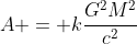 \A = kfrac{G^2M^2}{c^2}