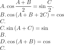 \\A. \cos \frac{A+B}{2}=\sin \frac{C}{2}. \\B. \cos \left( A+B+2C \right)=\cos \\C. \\C. \sin \left( A+C \right)=\sin \\B. \\D. \cos \left( A+B \right)=\cos \\C.