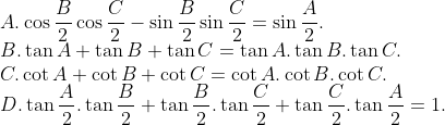 \\A. \cos \frac{B}{2}\cos \frac{C}{2}-\sin \frac{B}{2}\sin \frac{C}{2}=\sin \frac{A}{2}. \\B. \tan A+\tan B+\tan C=\tan A.\tan B.\tan C. \\C. \cot A+\cot B+\cot C=\cot A.\cot B.\cot C. \\D. \tan \frac{A}{2}.\tan \frac{B}{2}+\tan \frac{B}{2}.\tan \frac{C}{2}+\tan \frac{C}{2}.\tan \frac{A}{2}=1.