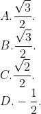 \\A. \frac{\sqrt{3}}{2}. \\B. \frac{\sqrt{3}}{2}. \\C. \frac{\sqrt{2}}{2}. \\D. -\frac{1}{2}.