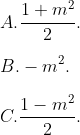 \\A. \frac{1+{{m}^{2}}}{2}. \\\\ B. -{{m}^{2}}. \\\\C. \frac{1-{{m}^{2}}}{2}.