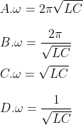 \\A. \omega =2\pi \sqrt{LC} \\ \\B. \omega =\frac{2\pi }{\sqrt{LC}} \\\\C. \omega =\sqrt{LC} \\ \\D. \omega =\frac{1}{\sqrt{LC}}