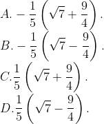 \\A. -\frac{1}{5}\left( \sqrt{7}+\frac{9}{4} \right). \\B. -\frac{1}{5}\left( \sqrt{7}-\frac{9}{4} \right). \\C. \frac{1}{5}\left( \sqrt{7}+\frac{9}{4} \right). \\D. \frac{1}{5}\left( \sqrt{7}-\frac{9}{4} \right).