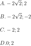 \\A. -2\sqrt{2};2 \\\\ B. -2\sqrt{2};-2 \\\\ C. -2;2 \\\\ D. 0;2