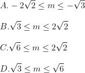 \\A. -2\sqrt{2}\le m\le -\sqrt{3} \\\\B. \sqrt{3}\le m\le 2\sqrt{2} \\\\ C. \sqrt{6}\le m\le 2\sqrt{2} \\\\ D. \sqrt{3}\le m\le \sqrt{6}