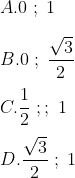 \\A. 0 \;;\;1 \\\\B. 0 \;;\;\frac{\sqrt{3}}{2} \\\\C. \frac{1}{2}\;;;\1 \\\\D. \frac{\sqrt{3}}{2} \;;\;1