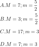 \\A. M=7;m=\frac{5}{2} \\\\B. M=3;m=\frac{5}{2} \\\\C. M=17;m=3 \\\\ D. M=7;m=3