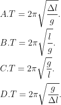 \\A. T=2\pi \sqrt{\frac{\Delta l}{g}}. \\\\B. T=2\pi \sqrt{\frac{l}{g}}. \\\\C. T=2\pi \sqrt{\frac{g}{l}}. \\ \\ D. T=2\pi \sqrt{\frac{g}{\Delta l}}.