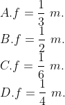 \\A. f=\frac{1}{3}\,\,m. \\B. f=\frac{1}{2}\,\,m. \\C. f=\frac{1}{6}\,\,m. \\D. f=\frac{1}{4}\,\,m.