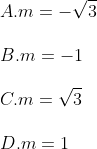 \\A.m=-\sqrt{3} \\\\ B .m=-1 \\\\ C. m=\sqrt{3} \\\\ D. m=1