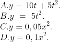 \\A.y=10t+5{{t}^{2}} . \\ B.y\text{ }=\text{ }5{{t}^{2}}. \\C.y=0,05{{x}^{2}}. \\ D.y=0,1{{x}^{2}}.