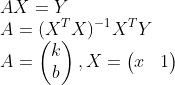 \\AX=Y\\ A=(X^{T}X)^{-1}X^{T}Y\\ A=\begin{pmatrix}k\\b\end{pmatrix},X=\begin{pmatrix}x&1\end{pmatrix}