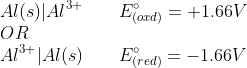 \\Al(s)|Al^{3+}\quad \quad E^\circ_{(oxd)}=+1.66V\\ OR\\ Al^{3+}|Al(s)\quad \quad E^\circ_{(red)}=-1.66V\\