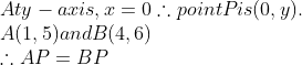 \\At y-axis, x = 0 \therefore point P is (0, y).\\ A (1, 5) and B (4, 6)\\ \therefore AP = BP\\