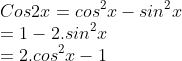 \\Cos2x=cos^2x-sin^2x \;\;\;\;\;\\\ =1-2.sin^2x \\=2.cos^2x-1