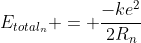 \E_{total_n} = frac{-ke^2}{2R_n}