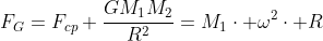 \F_G=F_{cp}\\ frac{GM_1M_2}{R^2}=M_1cdot omega^2cdot R
