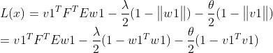 \\L(x)=v1^TF^TEw1-\frac{\lambda }{2}(1-\begin{Vmatrix} w1 \end{Vmatrix})-\frac{\theta }{2} (1-\begin{Vmatrix} v1 \end{Vmatrix})\\=v1^TF^TEw1-\frac{\lambda }{2}(1-w1^Tw1)-\frac{\theta }{2} (1-v1^Tv1)