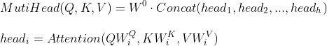\\\\MutiHead(Q,K,V) = W^0 \\cdot Concat(head_1,head_2,...,head_h)\\\\ \\\\head_i=Attention(QW^{Q}_i,KW^{K}_i,VW^{V}_i)