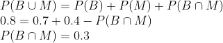 0.8 = 0.7 + 0.4-PlB P(B M) = 0.3 M)