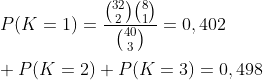 \\P(K=1)=\frac{\binom{32}{2}\binom{8}{1}}{\binom{40}{3}}=0,402\\ \\+ P(K=2)+P(K=3)=0,498