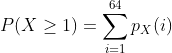 gif.latex?\\P(X\geq&space;1)=\sum_{i=1}^{64}p_X(i)