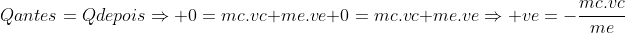 \Qantes=QdepoisRightarrow 0=mc.vc+me.ve\ \0=mc.vc+me.veRightarrow ve=-frac{mc.vc}{me}