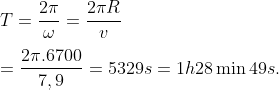 \\T=\frac{2\pi }{\omega }=\frac{2\pi R}{v}\\\\=\frac{2\pi .6700}{7,9}=5329s=1h28\min 49s.