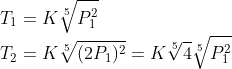 \\T_1=K \sqrt[5]{P_1^2}\\T_2=K \sqrt[5]{(2P_1)^2}=K \sqrt[5]{4}\sqrt[5]{P_1^2}