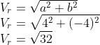 \\V_r=\sqrt{a^2+b^2} \\V_r=\sqrt{4^2+(-4)^2} \\V_r=\sqrt{32}