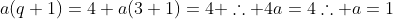 \a(q+1)=4\ a(3+1)=4 	herefore 4a=4	herefore a=1