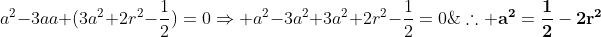 \a^2-3aa+(3a^2+2r^2-frac{1}{2})=0\\Rightarrow a^2-3a^2+3a^2+2r^2-frac{1}{2}=0;;;;;	herefore mathbf{a^2=frac{1}{2}-2r^2}