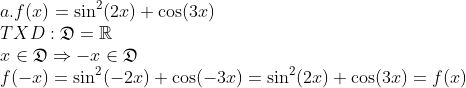 \\a. f(x)=\sin^{2}(2x)+\cos(3x)\\ TXD: \mathfrak{D}=\mathbb{R}\\ x \in \mathfrak{D} \Rightarrow -x \in \mathfrak{D}\\ f(-x)=\sin^{2}(-2x)+\cos(-3x) =\sin^{2}(2x)+\cos(3x)=f(x)