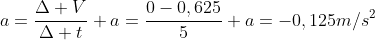 \a=frac{Delta V}{Delta t}\\ a=frac{0-0,625}{5}\\ a=-0,125m/s^2