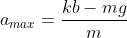 \a_{max}=frac{kb-mg}{m}