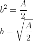 \\b^2 = \frac{A}{2}\\ b = \sqrt{\frac{A}{2}}