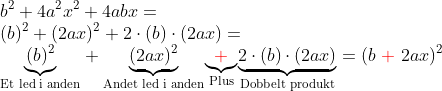 \\b^2+4a^2x^2+4abx= \\(b)^2+(2ax)^2+2\cdot (b)\cdot (2ax)= \\ \underset{\text{Et led i anden}}{\underbrace{(b)^2}}+ \underset{\text{Andet led i anden}}{\underbrace{(2ax)^2}}\underset{\text{Plus}}{\underbrace{{\color{Red} +}}} \underset{\text{Dobbelt produkt}}{\underbrace{2\cdot (b)\cdot (2ax)}}=(b\ {\color{Red}+}\ 2ax)^2