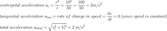 2 102 100 r 50 50 2 centripetal acceleration ne5 tangential acceleration atan rate of change in speed- total acceleration atotal2 + V?2 m/s dv = 0 (since speed is constant) ät
