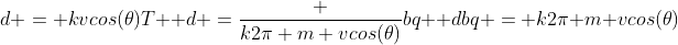 \d = kvcos(	heta)T \\ d =frac {k2pi m vcos(	heta)}{bq} \\ dbq = k2pi m vcos(	heta)
