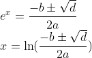 \\e^x=\frac{-b\pm\sqrt{d}}{2a} \\x=\ln(\frac{-b\pm\sqrt{d}}{2a})