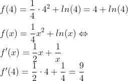 \\f(4) = \frac{1}{4}\cdot 4^{2}+ln(4)=4+ln(4) \\ \\f(x)=\frac{1}{4}x^{2}+ln(x) \Leftrightarrow \\f'(x)= \frac{1}{2}x+\frac{1}{x} \\f'(4)=\frac{1}{2}\cdot 4+\frac{1}{4}=\frac{9}{4}