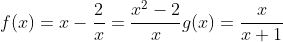 \f(x)=x-frac{2}{x}=frac{x^2-2}{x}\\g(x)=frac{x}{x+1}