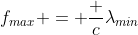 \f_{max} = frac {c}{lambda_{min}}