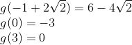 \\g(-1+2\sqrt{2})=6-4\sqrt{2}\\ g(0)=-3 \\g(3)=0