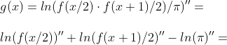 \\g(x)=ln(f(x/2)\cdot f(x+1)/2)/\pi)''=\\\\ln(f(x/2))''+ln(f(x+1)/2)''-ln(\pi)''=