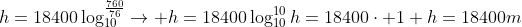 \h=18400log^{frac{760}{76}}_{10}
ightarrow h=18400log^{10}_{10}\\h=18400cdot 1\\ h=18400m