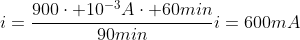 \i=frac{900cdot 10^{-3}Acdot 60min}{90min}\\i=600mA