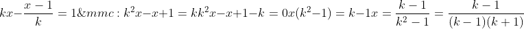 \kx-frac{x-1}{k}=1;;;;tirando;;mmc:\\\k^2x-x+1=k\\k^2x-x+1-k=0\x(k^2-1)=k-1\\x=frac{k-1}{k^2-1}=frac{k-1}{(k-1)(k+1)}